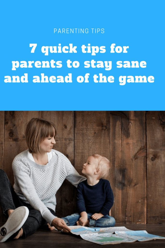 7 quick tips for parents to stay sane and ahead of the game